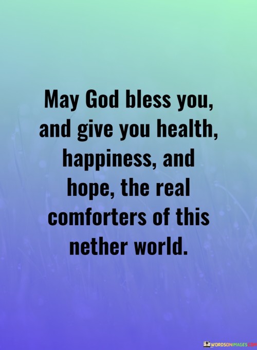 May-God-Bless-You-And-Give-You-Health-Happiness-And-Hope-The-Real-Comforters-Of-This-Quotes.jpeg