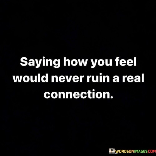 Saying-How-You-Feel-Would-Never-Ruin-A-Real-Connection-Quotes.jpeg