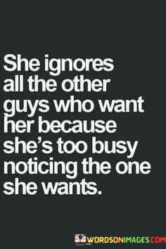She-Ignores-All-The-Other-Guys-Who-Want-Her-Because-Shes-Quotes.jpeg