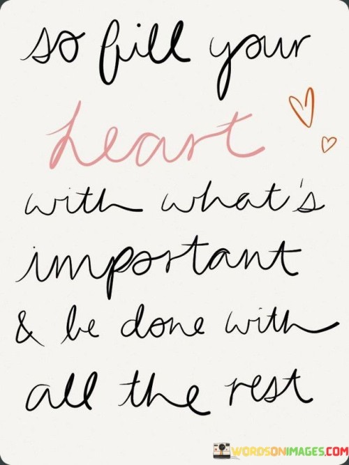 So Fill Your Heart With What's Important And Be Done Quotes