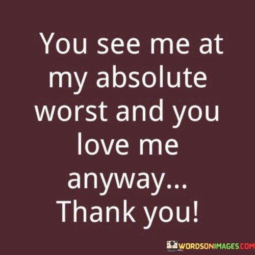 You-See-Me-At-My-Absolute-Worst-And-You-Quotes.jpeg