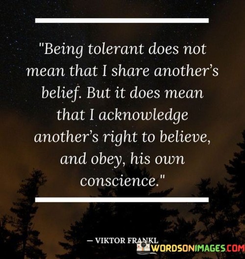 Being Tolerant Does Not Mean That I Share Another's Belief Quotes