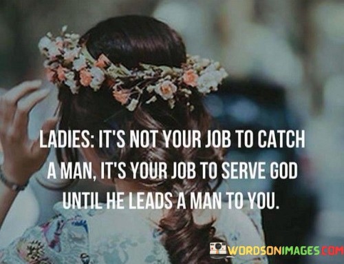 Ladies-Its-Not-Your-Job-To-Catch-A-Man-Its-Your-Job-Quotes.jpeg