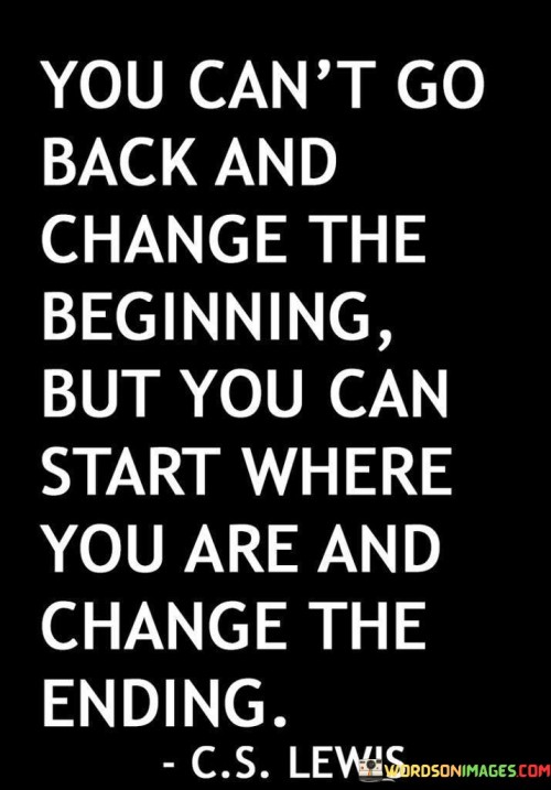 You Can't Go Back And Change The Beginnings But You Can Start Quotes