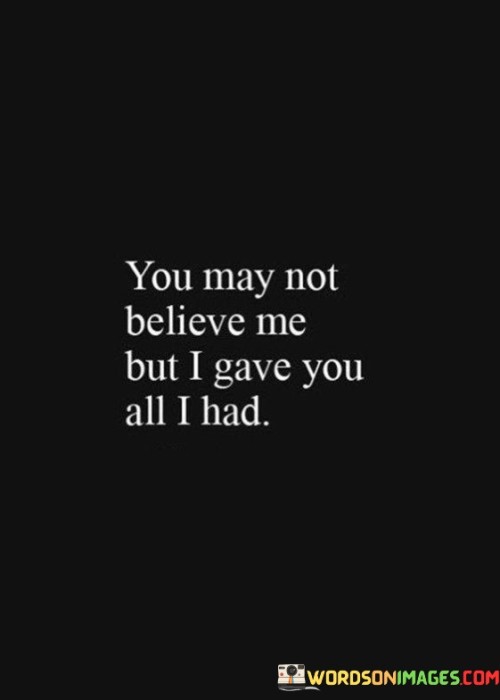 You-May-Not-Believe-Me-But-I-Gave-You-All-I-Had-Quotes.jpeg