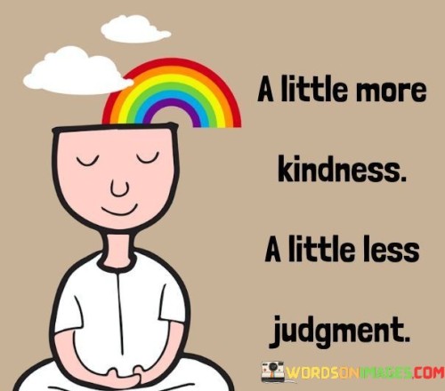 A-Little-More-Kindness-A-Little-Less-Judgement-Quotes.jpeg