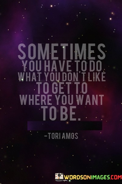 Sometimes-You-Have-To-Do-What-You-Dont-Like-To-Get-Quotes.jpeg