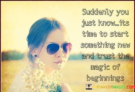 Suddenly-You-Just-Know-Its-Time-To-Start-Something-New-And-Trust-The-Magic-Of-Beginnings-Quotes.jpeg