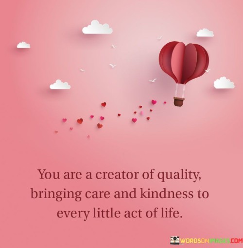 You-Are-A-Creator-Of-Quality-Bringing-Care-And-Kindness-Quotes.jpeg