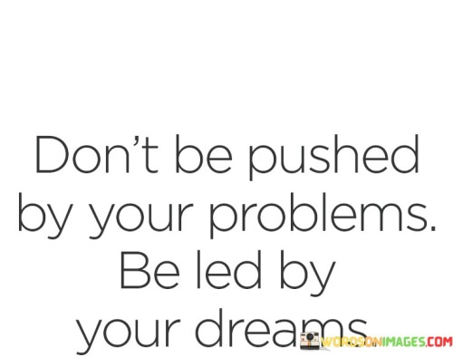 Dont-Be-Pushed-By-Your-Problems-Quotes.jpeg