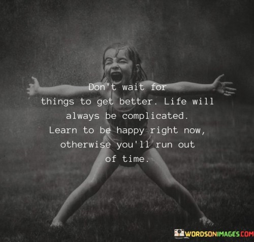 Dont-Wait-For-Things-To-Get-Better-Life-Will-Always-Be-Complicated-Quotes.jpeg