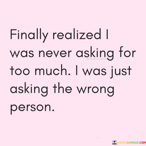 Finally-Realized-I-Was-Never-Asking-For-Too-Much-Quotes.jpeg