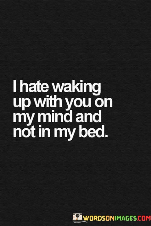 I-Hate-Waking-Up-With-You-On-My-Bed-Not-In-My-Bed-Quotes.jpeg