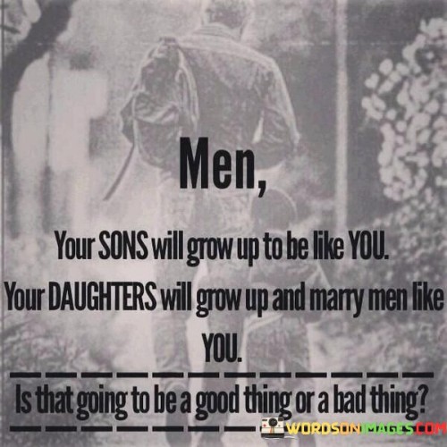 Men-Your-Son-Will-Grow-Up-To-Be-Like-You-Quotes.jpeg
