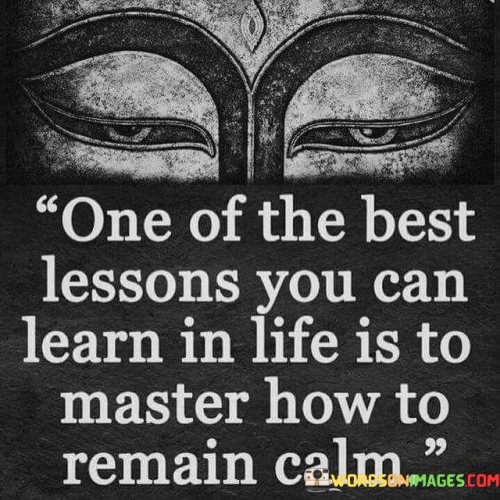 One-Of-The-Best-Lessons-You-Can-Learn-In-Life-Is-To-Master-How-To-Remain-Calm-Quotes.jpeg