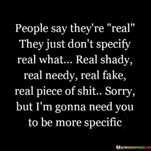 People-Say-Theyre-Real-They-Just-Dont-Specify-Real-What-Quotes.jpeg
