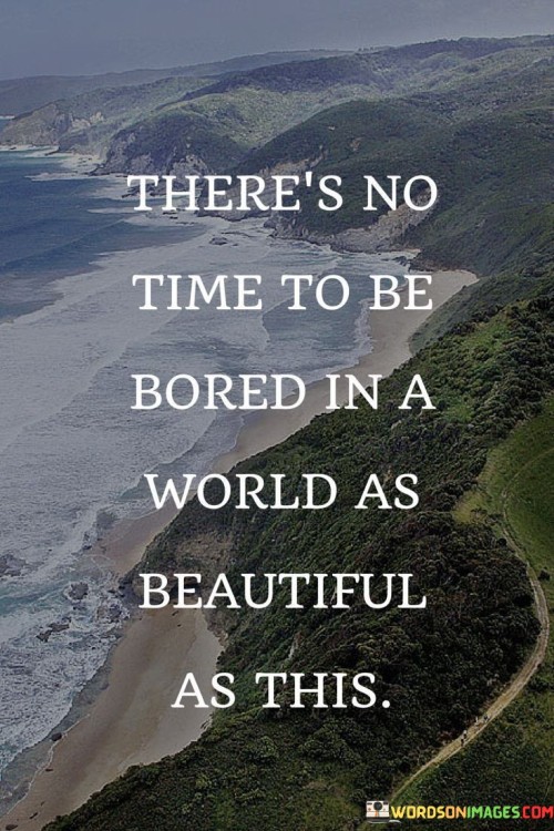 Theres-No-Time-To-Be-Bored-In-A-World-Quotes.jpeg