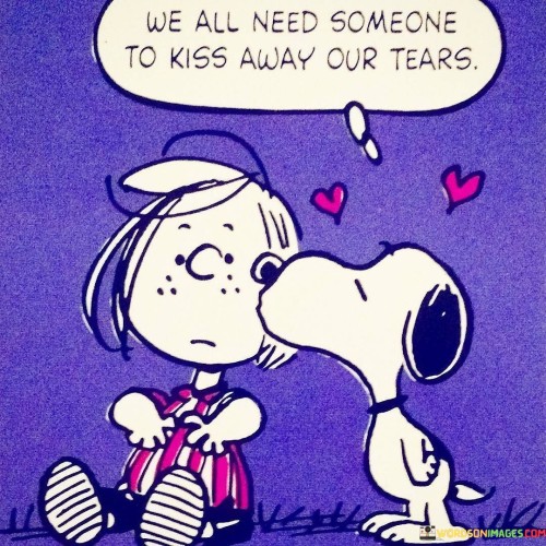 We-All-Need-Someone-To-Kiss-Away-Our-Tears-Quotes.jpeg