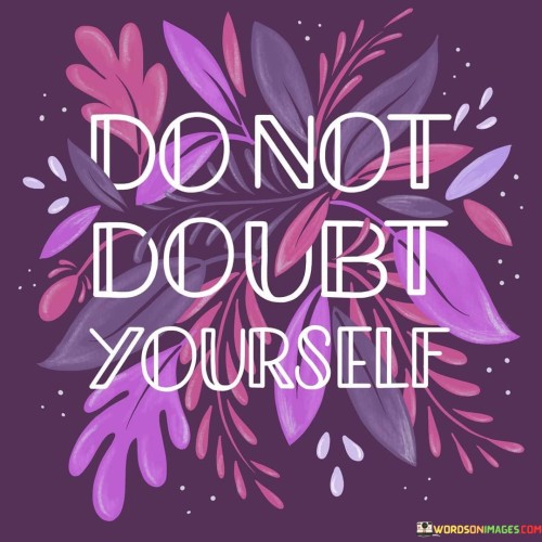 Do Not Doubt Yourself Quotes