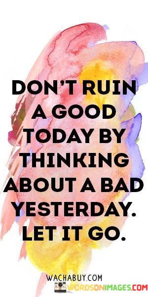 Dont-Ruin-A-Good-Today-By-Thinking-About-A-Bad-Quotes.jpeg