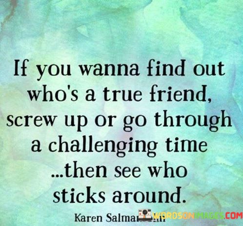 If-You-Wanna-Find-Out-Whos-A-Ture-Friends-Screw-Up-Or-Go-Through-Quotes.jpeg