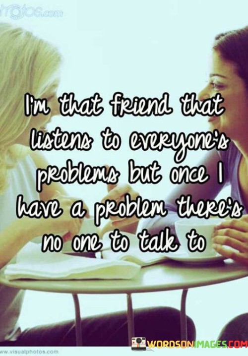 Im-That-Friend-That-Listens-To-Eveyones-Probloms-But-Once-I-Have-Quotes.jpeg