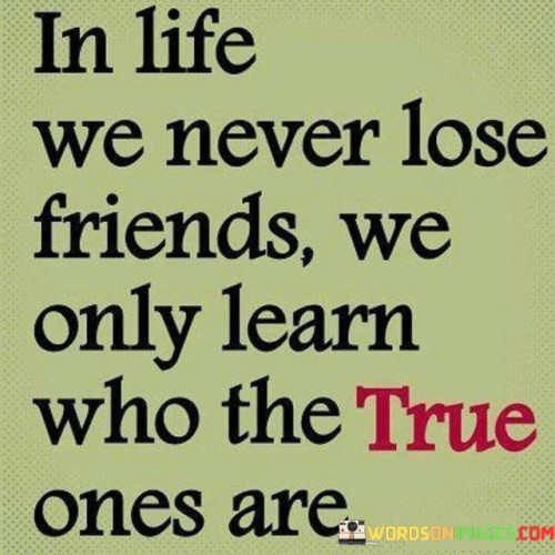 In-Life-We-Never-Lose-Friends-We-Only-Learn-Who-The-Quotes.jpeg