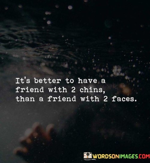 Its-Better-To-Have-A-Friend-With-2-Chins-Than-A-Friend-With-2-Face-Quotes.jpeg