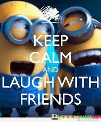 Keep-Calm-And-Laugh-With-Friends-Quotes.jpeg