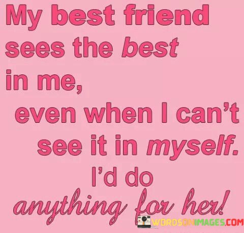 My-Best-Friend-Sees-The-Best-In-Me-Even-When-I-Cant-See-It-In-Myself-Quotes.jpeg