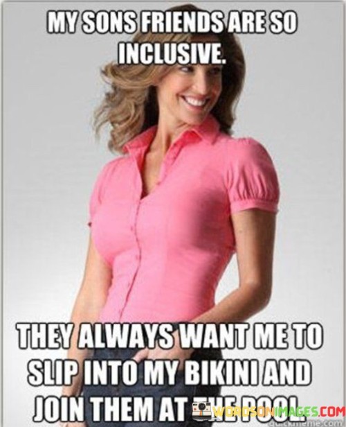 My-Sons-Friends-Are-So-Incluskive-They-Always-Want-Me-To-Slip-Quotes.jpeg