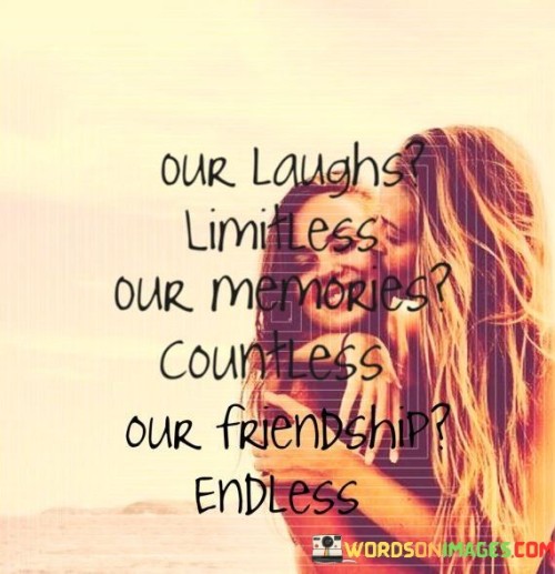 Our-Loughs-Limitless-Our-Memories-Countless-Our-Friendship-Quotes.jpeg