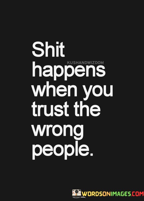 Shit-Happens-When-You-Trust-Thewrong-People-Quotes.jpeg