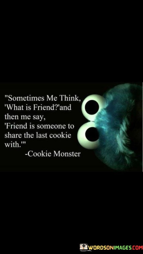 Sometimes-Me-Think-What-Is-Friend-And-Then-Me-Say-Friend-Quotes.jpeg