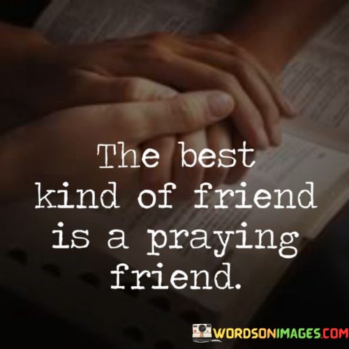 The-Best-Kind-Of-Friend-Is-A-Praying-Friend-Quotes.jpeg