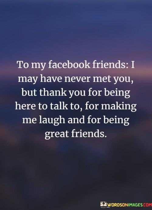 To-My-Facebook-Friends-I-May-Have-Never-Met-You-But-Quotes.jpeg