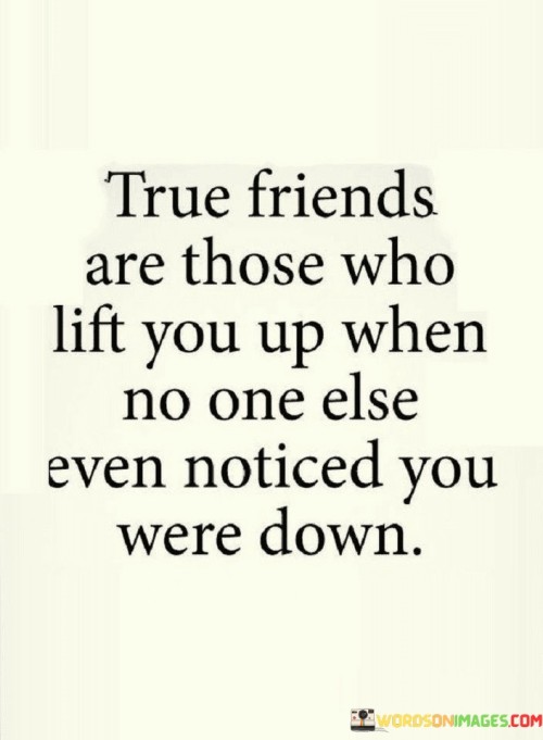 True-Friends-Are-Those-Who-Lift-You-Up-When-No-One-Else-Quotes.jpeg