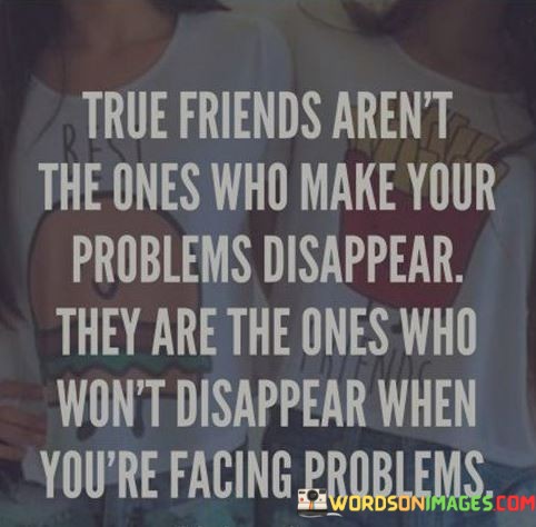True-Friends-Arent-The-Ones-Who-Make-Your-Problems-Disappear-Quotesa3f0682636362090.jpeg