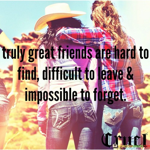 Turely-Great-Friends-Are-Hard-To-Find-Difficult-To-Leave-Quotes.jpeg