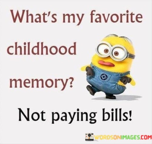 What's My Favorite Childhood Memory Not Paying Bills Quotes