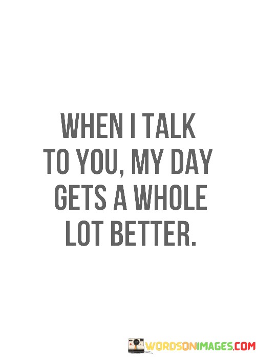 When-I-Talk-To-You-My-Day-Gets-A-Whole-Lot-Better-Quotes.jpeg