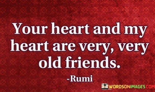 Your-Heart-And-My-Heart-Are-Very-Very-Old-Friend-Quotes.jpeg