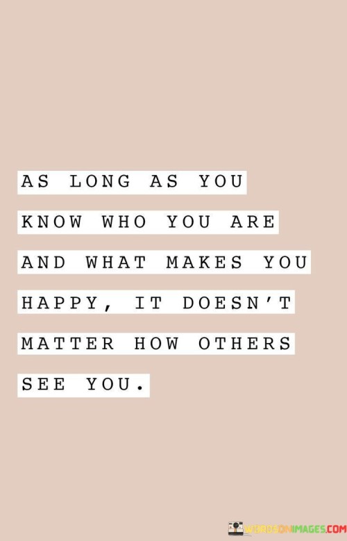 As-Long-As-You-Know-Who-You-Are-And-What-Makes-You-Doesnt-How-Others-Happy-It-Matter-See-You-Quotes.jpeg