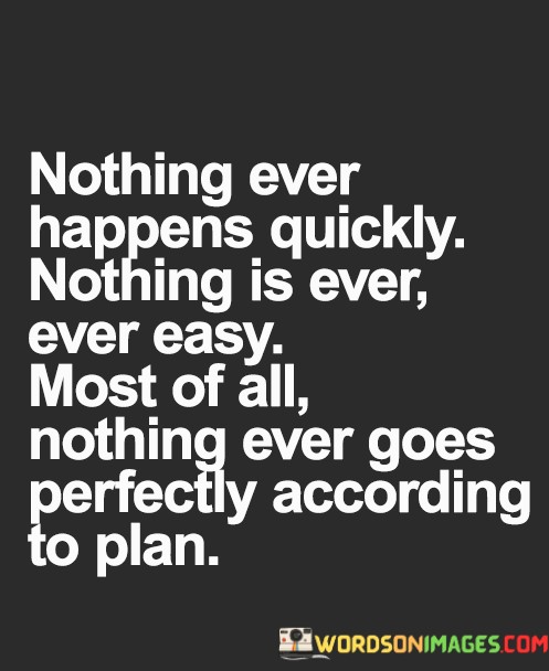 Nothing-Ever-Happens-Quickly-Nothing-Is-Ever-Ever-Easy-Most-Of-All-Quotes.jpeg