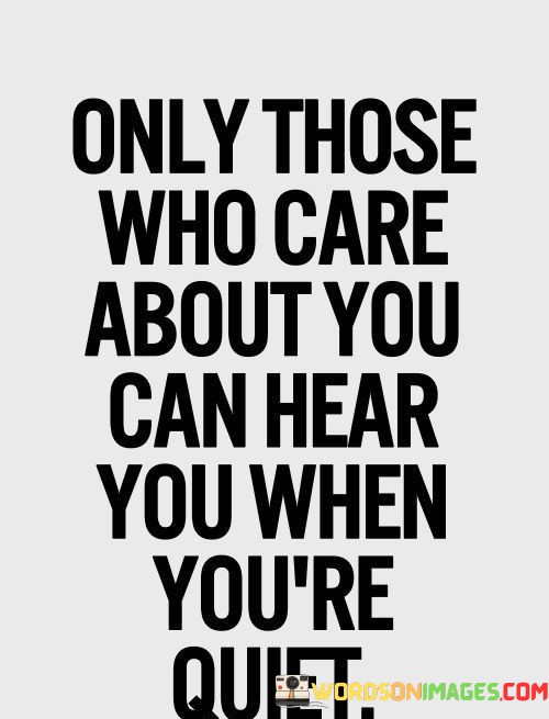 Only-Those-Who-Care-About-You-Can-Hear-You-When-Youre-Quiet-Quotes.jpeg