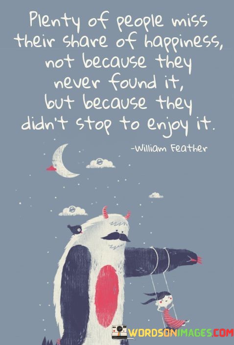 Plenty-Of-People-Miss-Their-Share-Of-Happiness-Not-Because-They-Quotes.jpeg