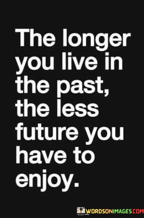 The-Longer-You-Live-In-The-Past-The-Less-Future-You-Have-To-Enjoy-Quotes.jpeg
