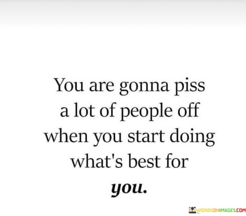 You-Are-Gonna-Piss-A-Lot-People-Off-When-You-Start-Quotes.jpeg