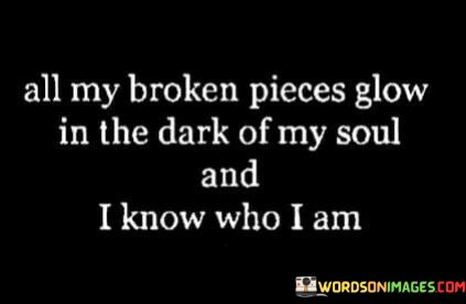 All-My-Broken-Piece-Glow-In-The-Dark-Of-My-Soul-And-I-Know-Who-I-Am-Quotes.jpeg