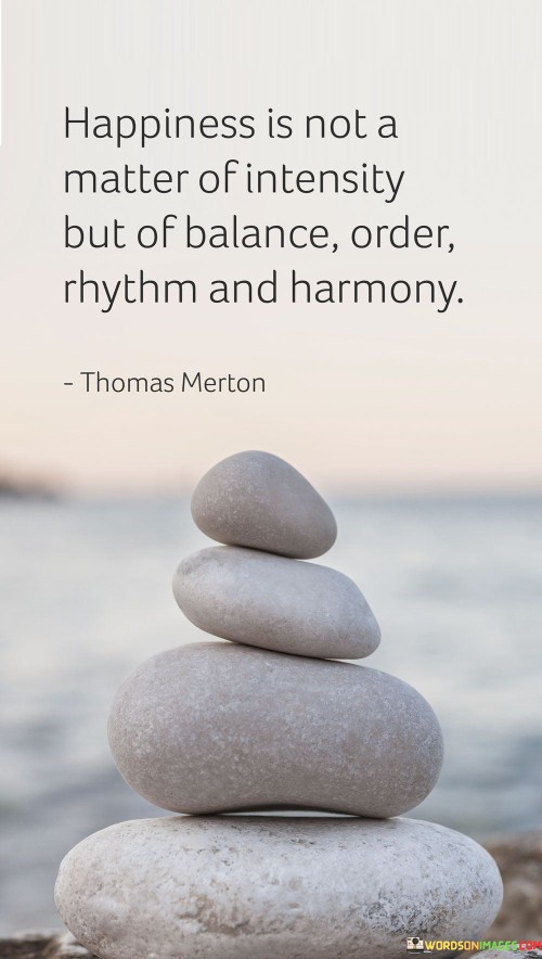 Happiness-Is-Not-A-Matter-Of-Intensity-But-Of-Balance-Quotes.jpeg